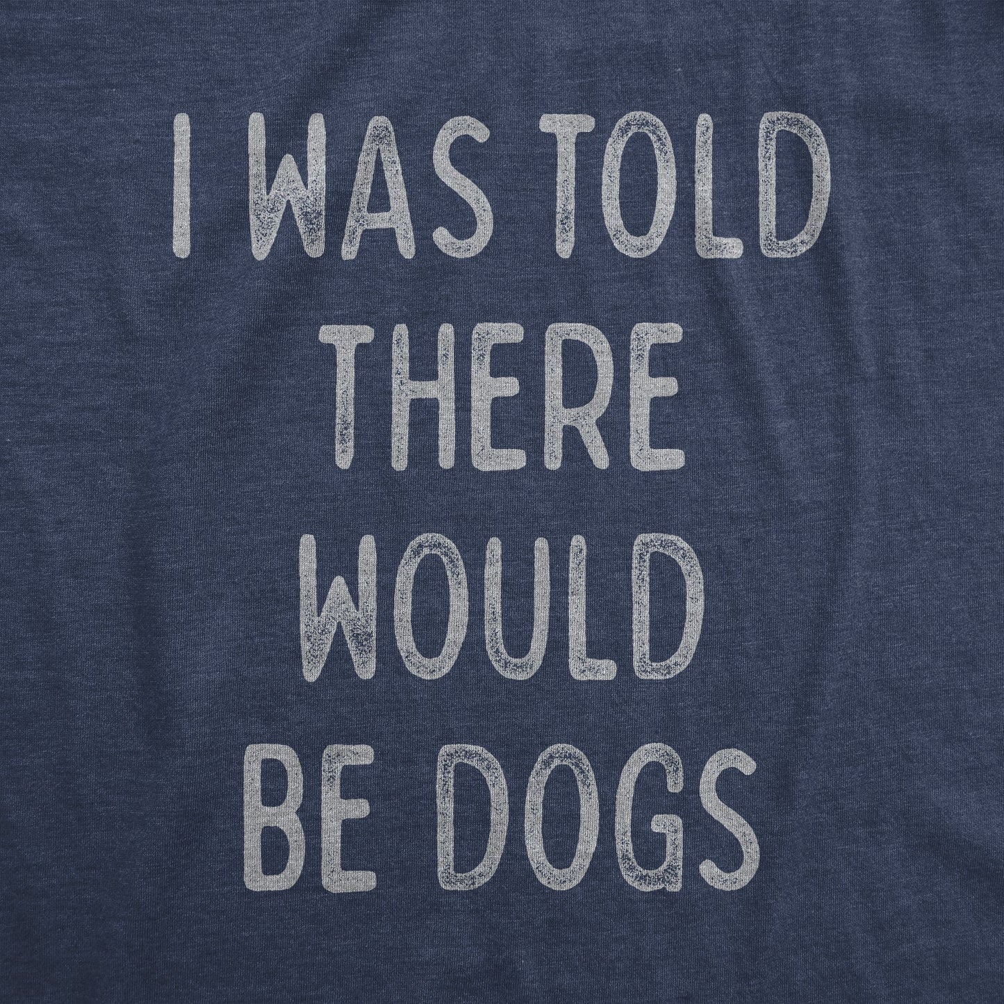 I Was Told There Would Be Dogs Women's T Shirt