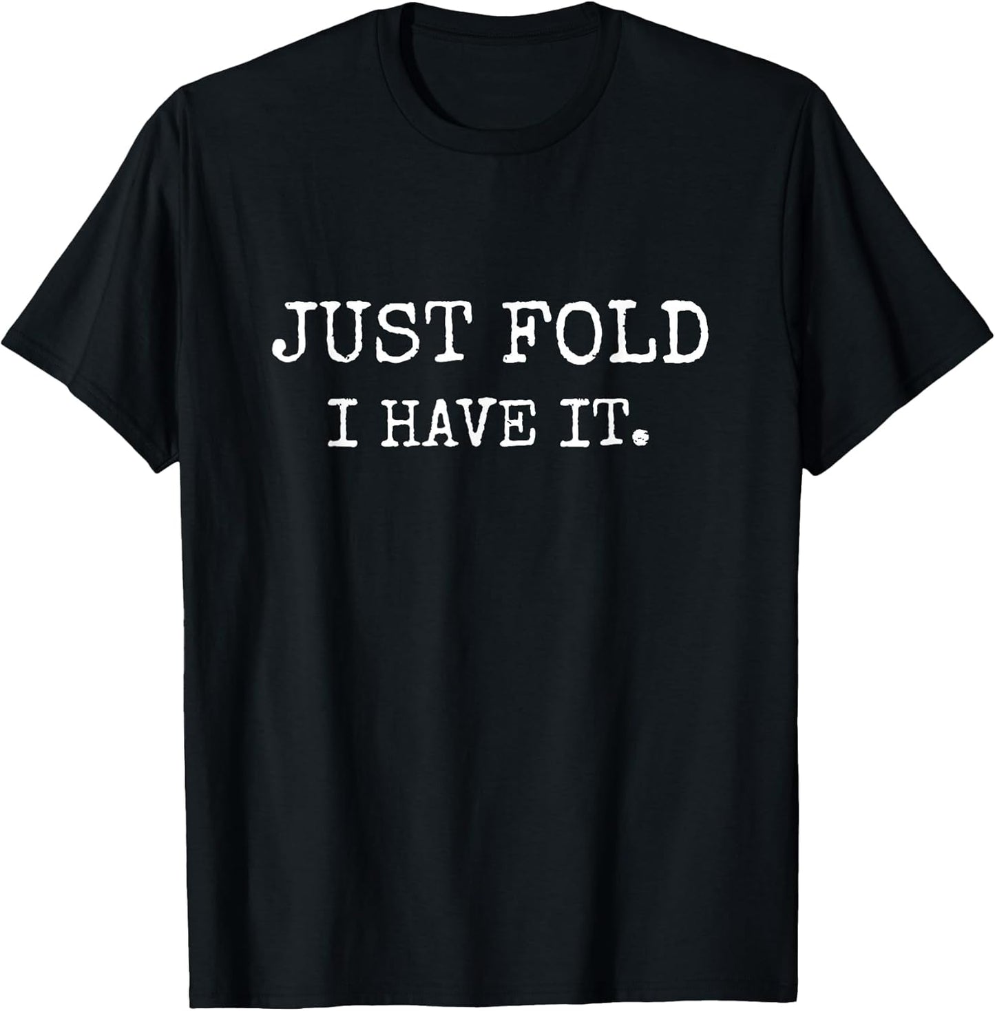 Just Fold I Have It Funny Poker Design T-Shirt