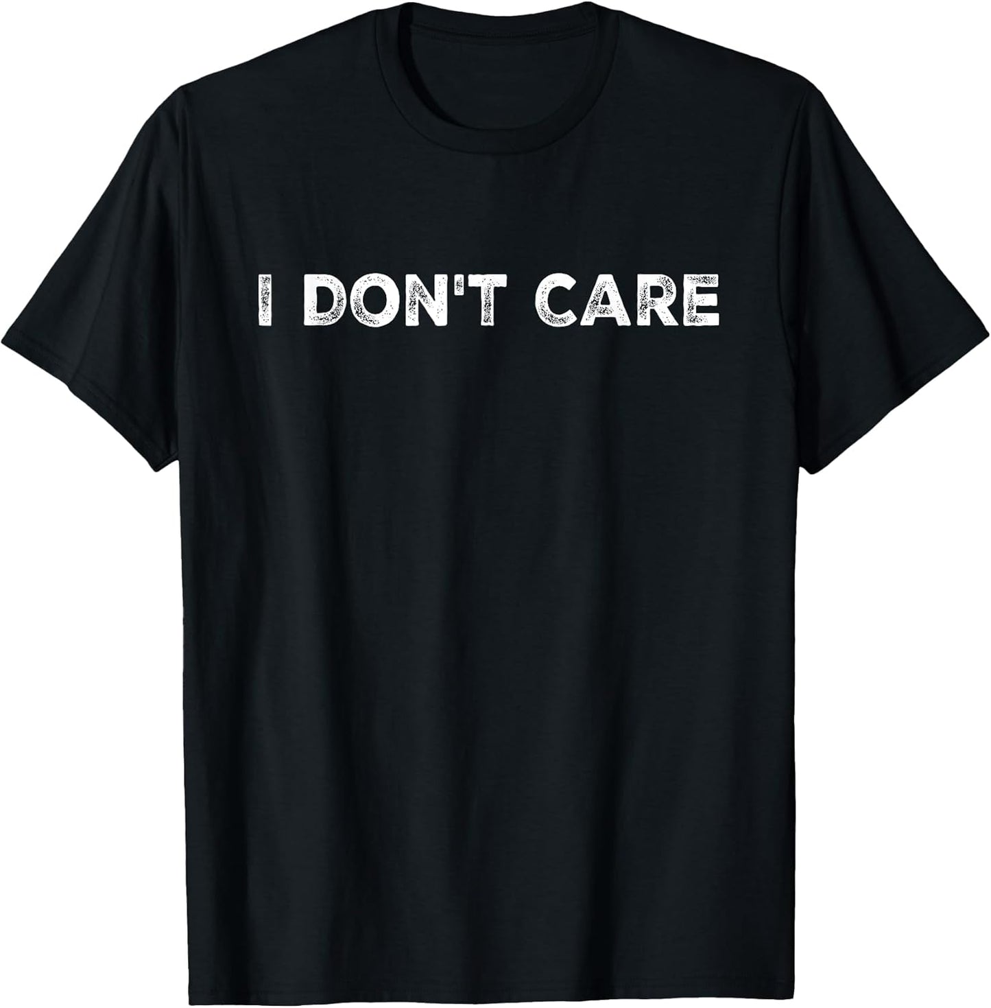 I Don't Care, Funny, Jokes, Sarcastic Quotes for Men Women T-Shirt