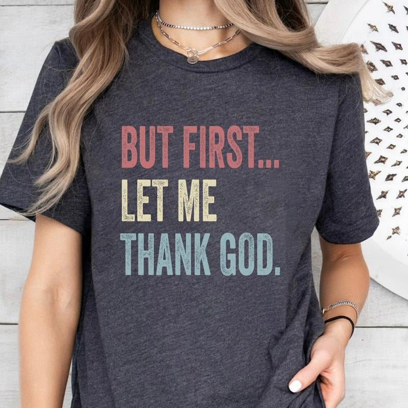 But First Let Me Thank God T-Shirt, Christian Religious Shirt, Faith Based Apparel, But First Let Me Thank God Shirt, Christian Tshirt