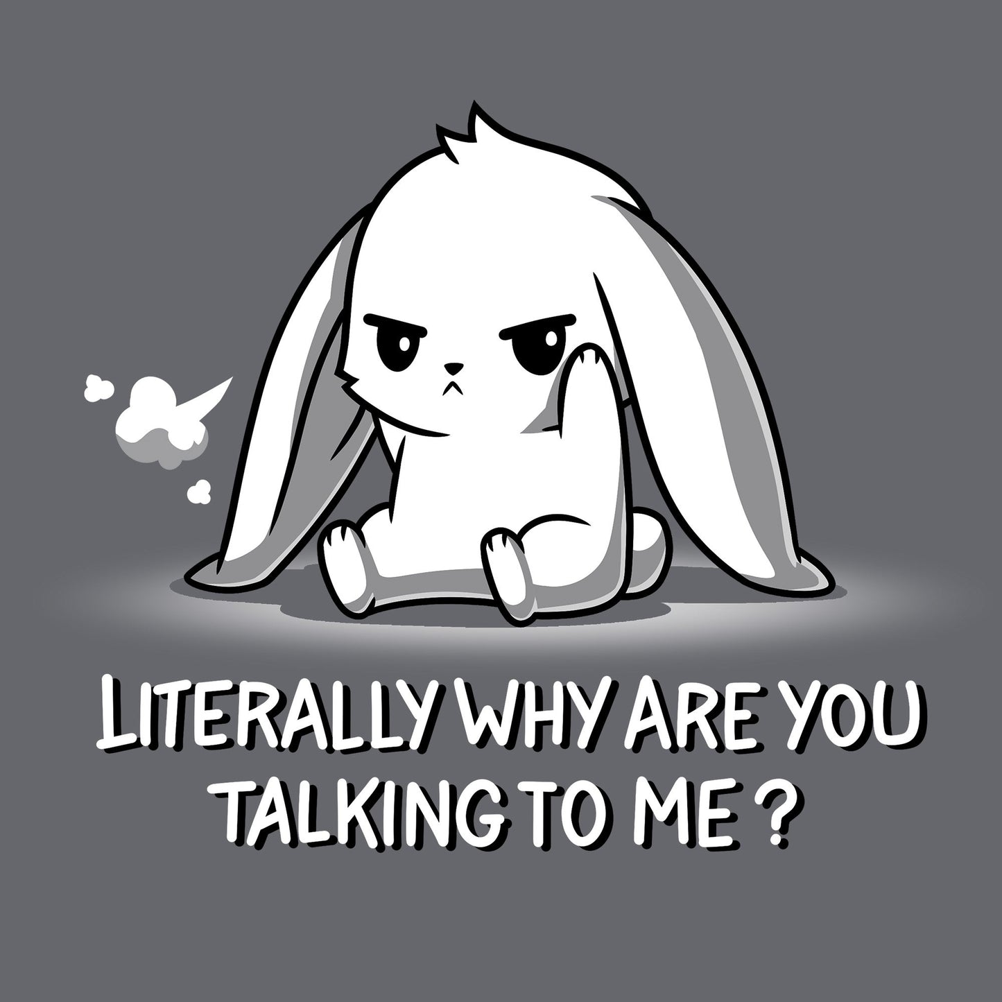 Literally Why Are You Talking To Me?