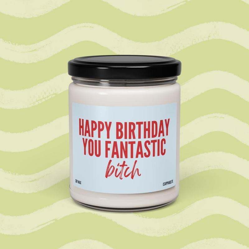 Happy Birthday You Fantastic Bitch Funny Soy Candle - Birthday Gift for Friends, Gift for Mom, Funny Christmas Gift for Her