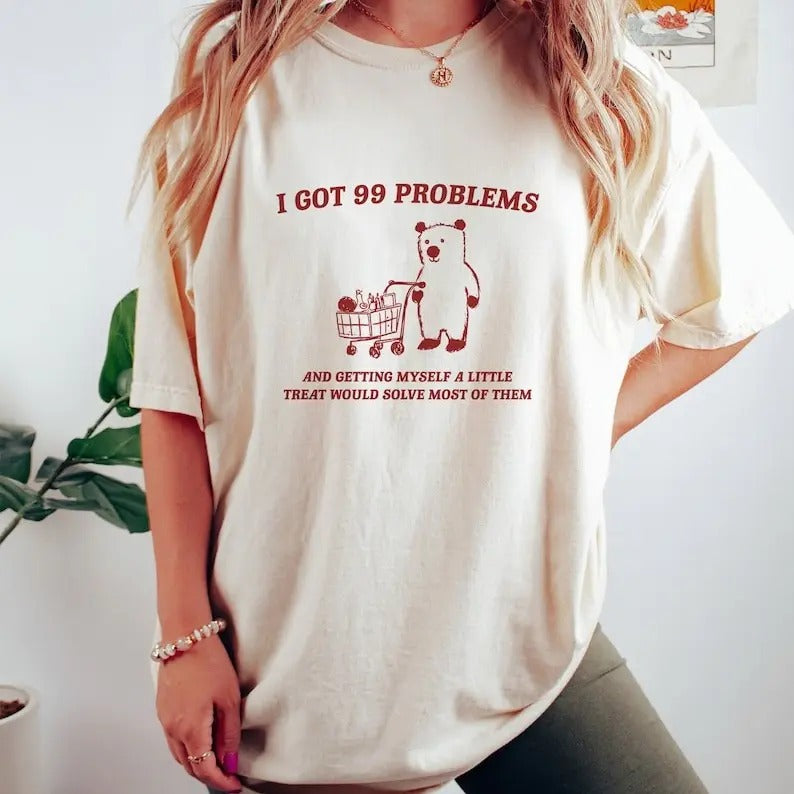 I Got 99 Problems - Unisex, Little Treat T Shirt, Yummy Treat, Meme T Shirt, Funny T Shirt