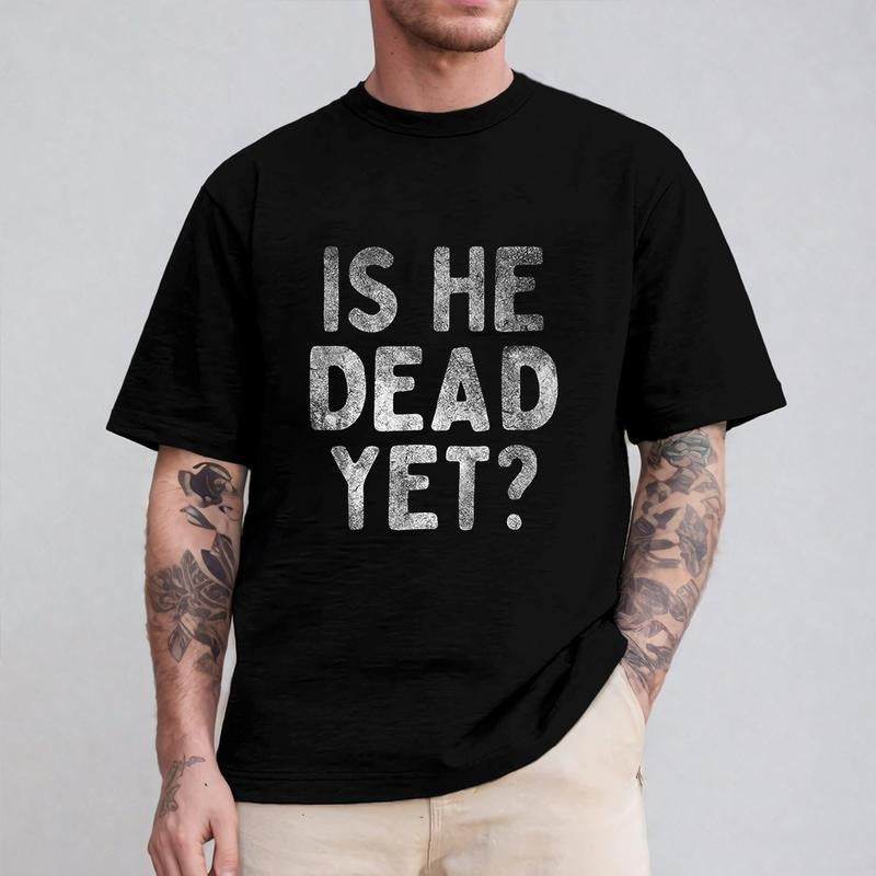 Is He Dead Yet Funny Saying Shirt Pure Cotton Casual Street Style Crew Neck Short Sleeve T-Shirt Tops Trendy For Women For Men