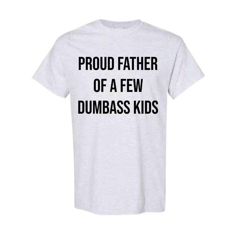 Mens Proud Father Of A Few Dumbass Kids T-shirt Funny Parenting Fathers Day Tee, Fatherday gifts, Full Color, Full Size