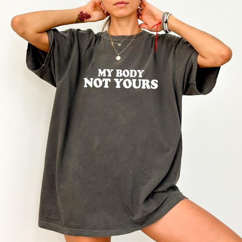 My Body Not Yours Shirt, Body Positivity Printed Tee, My Body My Choice Shirt, Empowerment Unisex Shirt, Feminist Tee, Women Rights T-Shirt, Comfy Fabric T-shirt, Women's Top, Streetwear, Cotton Fabric Relaxed Fit Chic Style