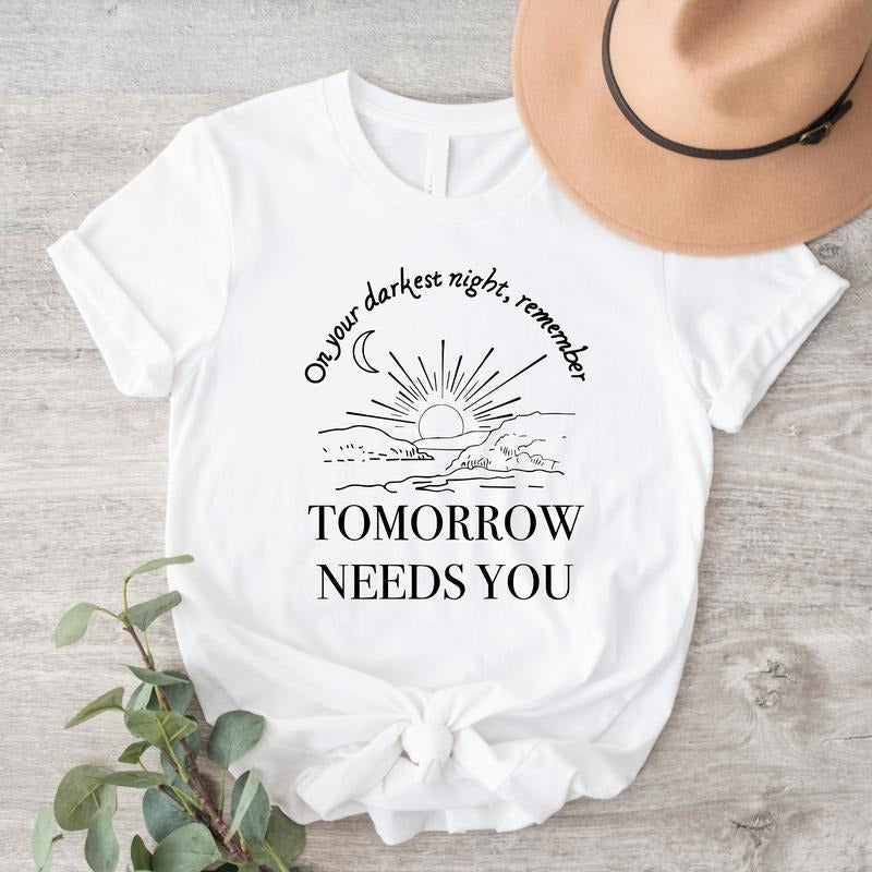 Tomorrow Needs You Shirt, On Your Darkest Night Remember T-shirt, Sunshine Shirt, Mental Health Tee, Suicide Awareness Shirt, Positive Saying Short Sleeve.