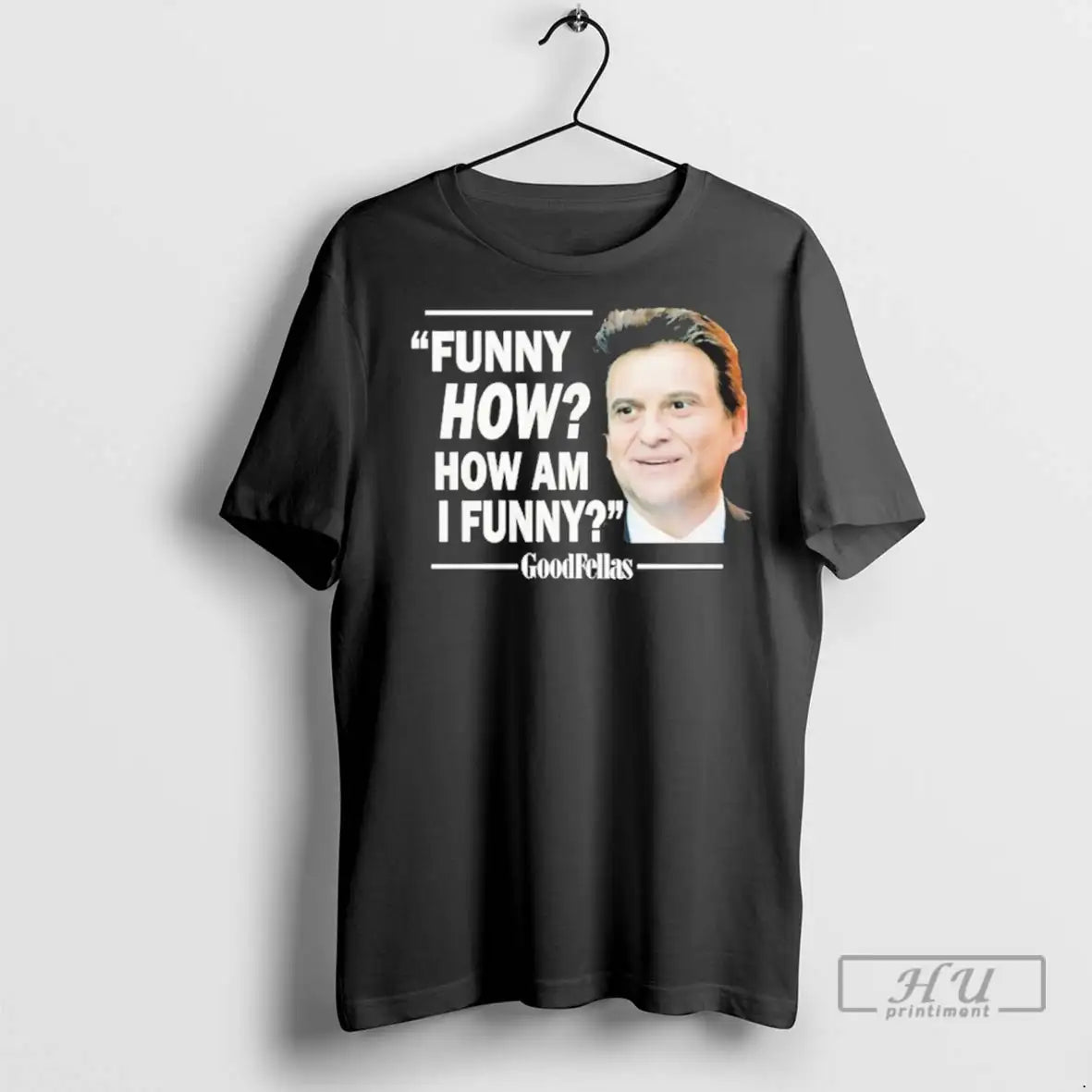 Trending Funny How How Am I Funny Goodfellas T Shirts