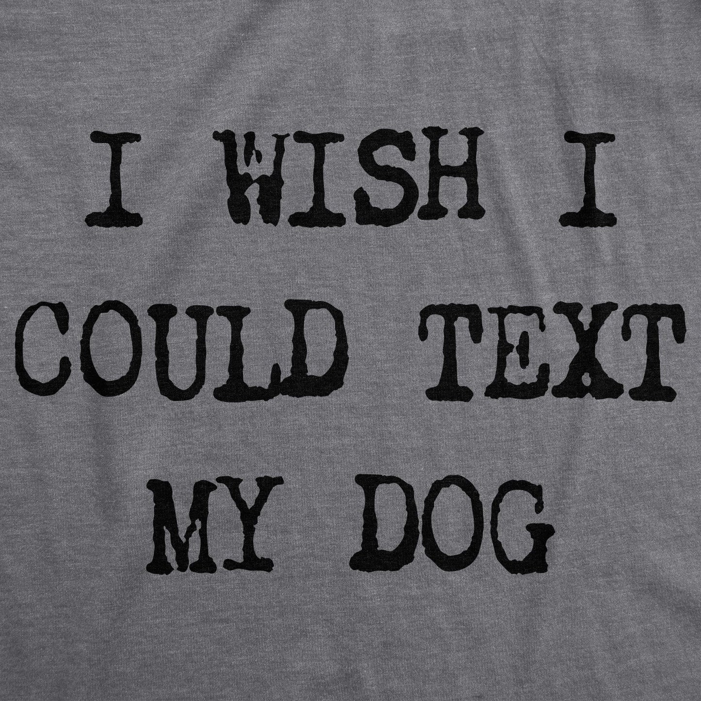 I Wish I Could Text My Dog Women's T Shirt