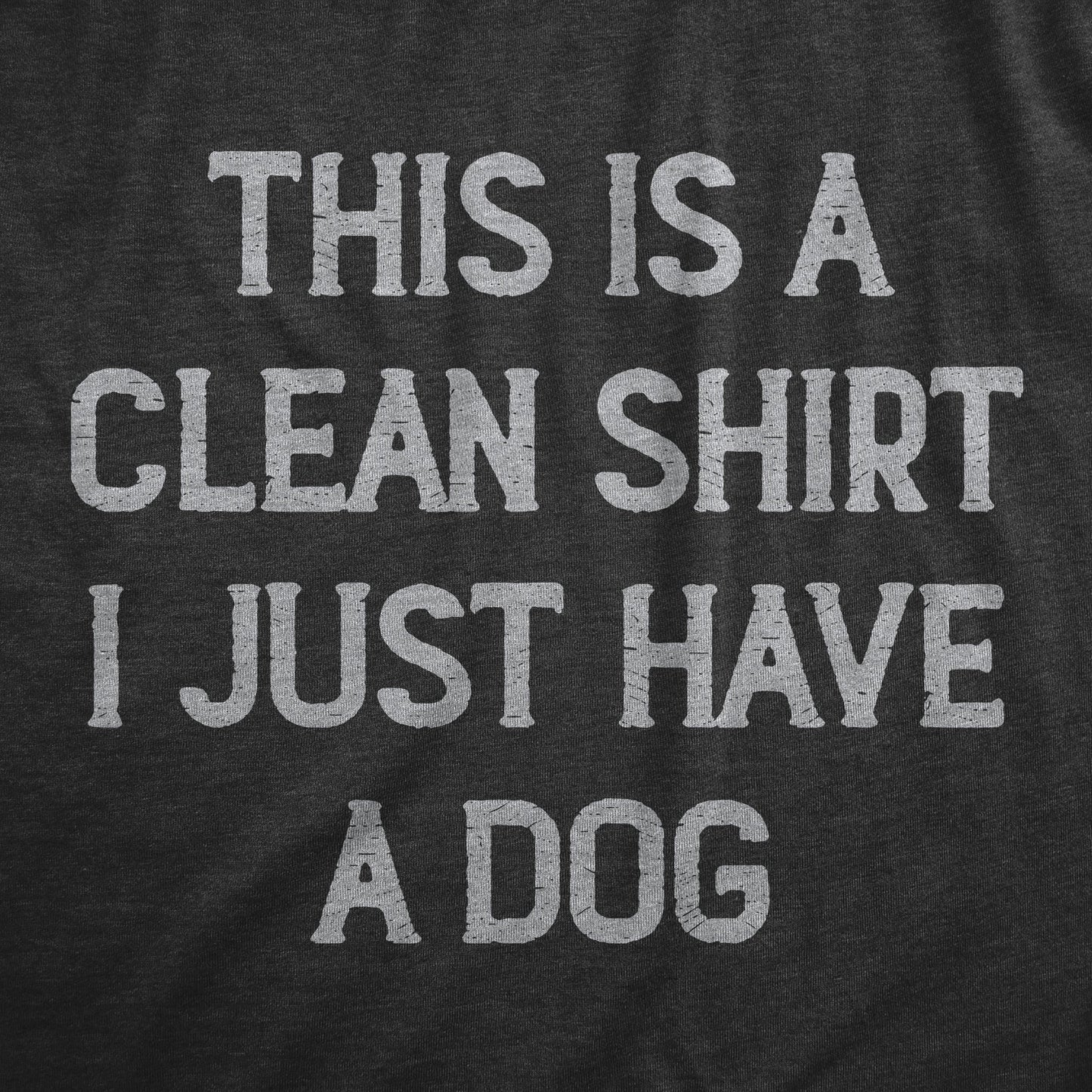 This Is A Clean Shirt I Just Have A Dog Men's T Shirt