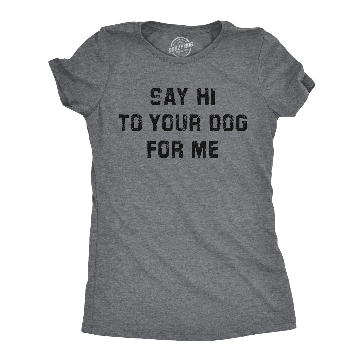 Say Hi To Your Dog For Me Women's T Shirt