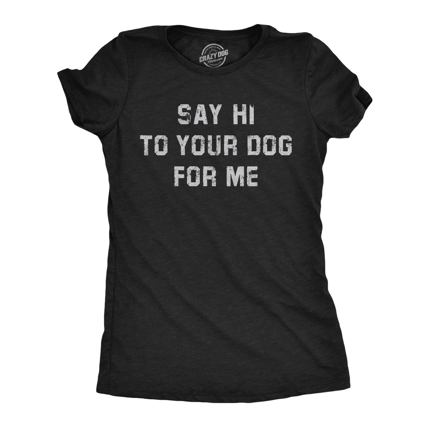 Say Hi To Your Dog For Me Women's T Shirt
