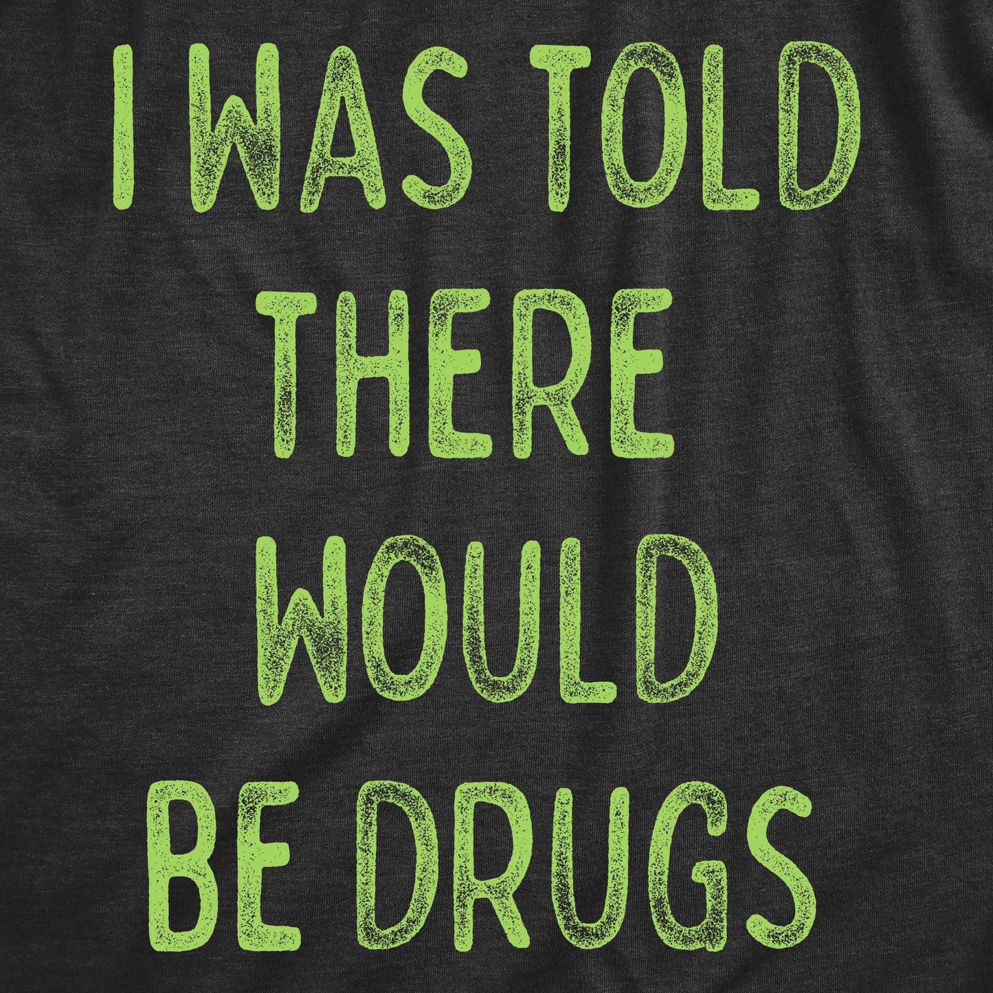 I Was Told There Would Be Drugs Men's T Shirt