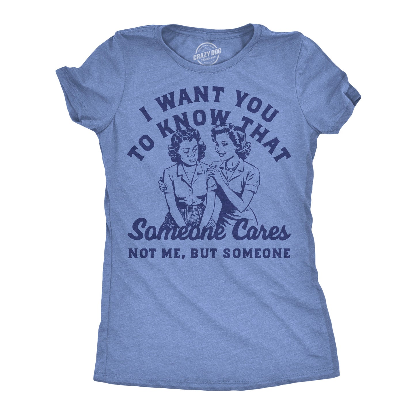 I Want You To Know That Someone Cares Not Me But Someone Women's T Shirt