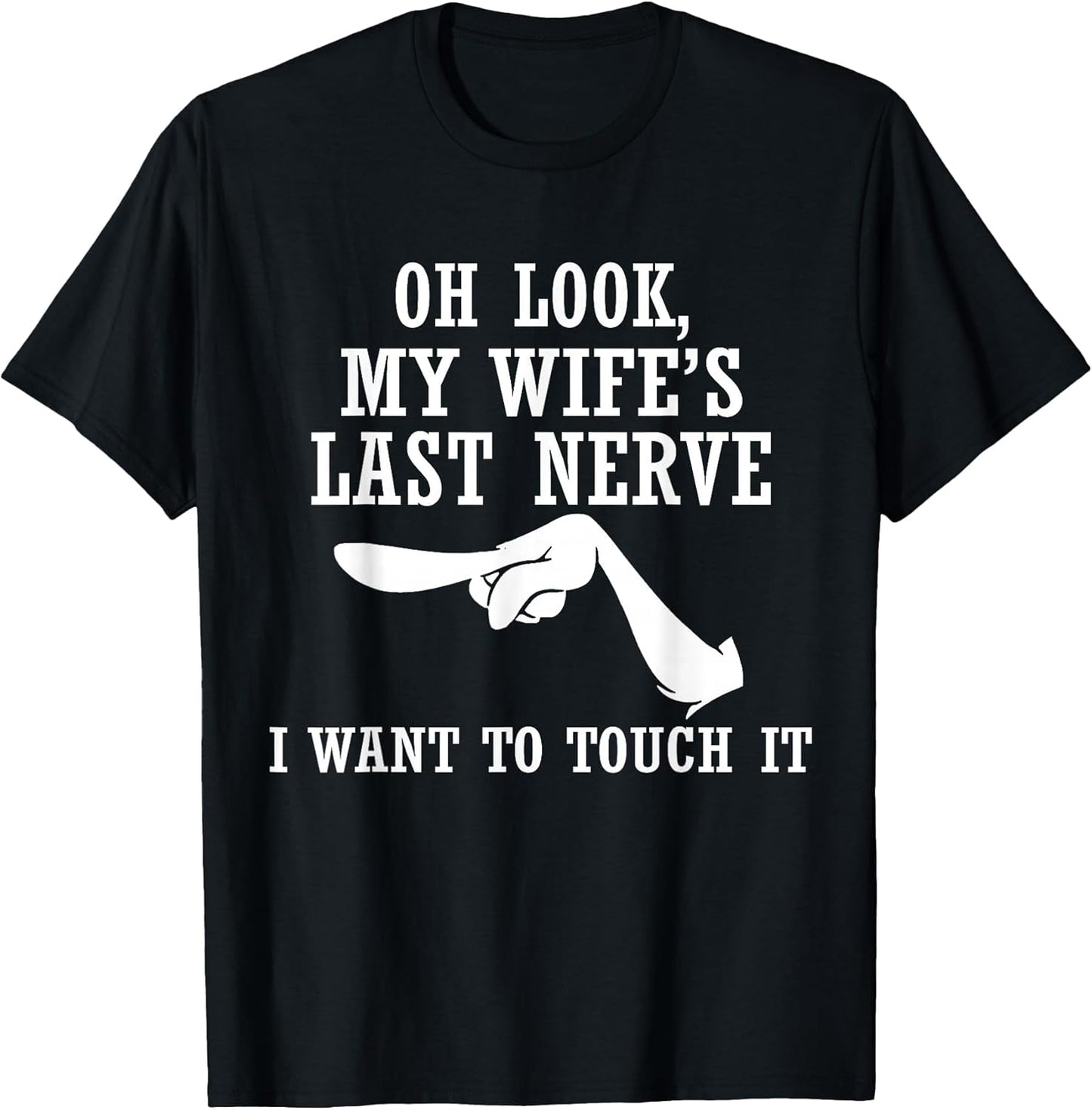 Oh Look My Wife's Last Nerve I Want to Touch It Funny Quotes T-Shirt