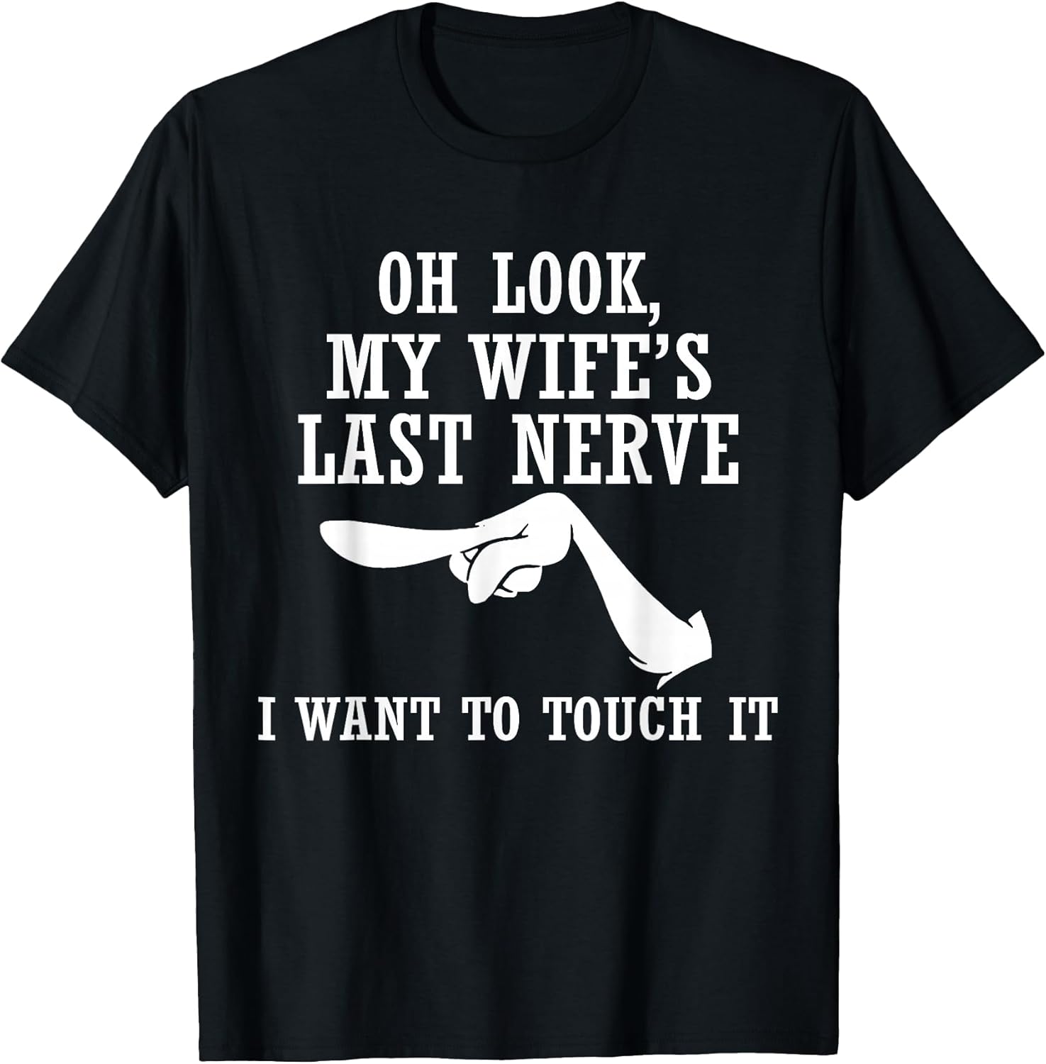 Oh Look My Wife's Last Nerve I Want to Touch It Funny Quotes T-Shirt