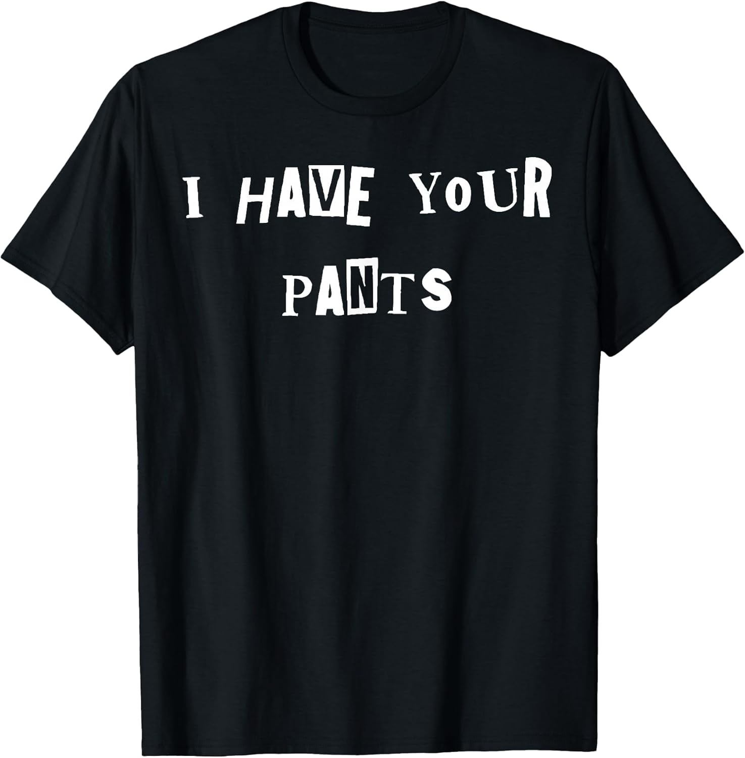 I Have Your Pants Quote Meme T-Shirt