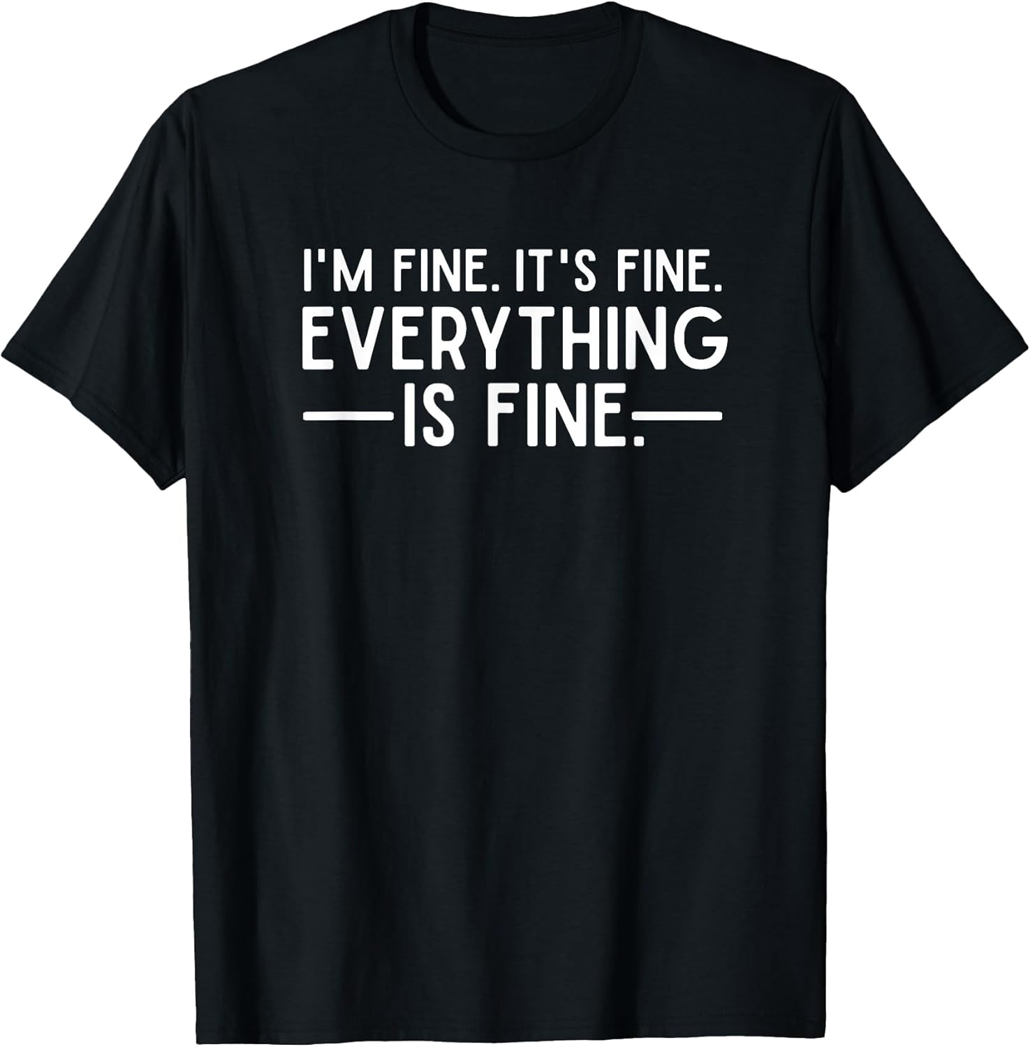 Everything is Fine and I'm Fine I Said It's Fine Funny Quote T-Shirt Small