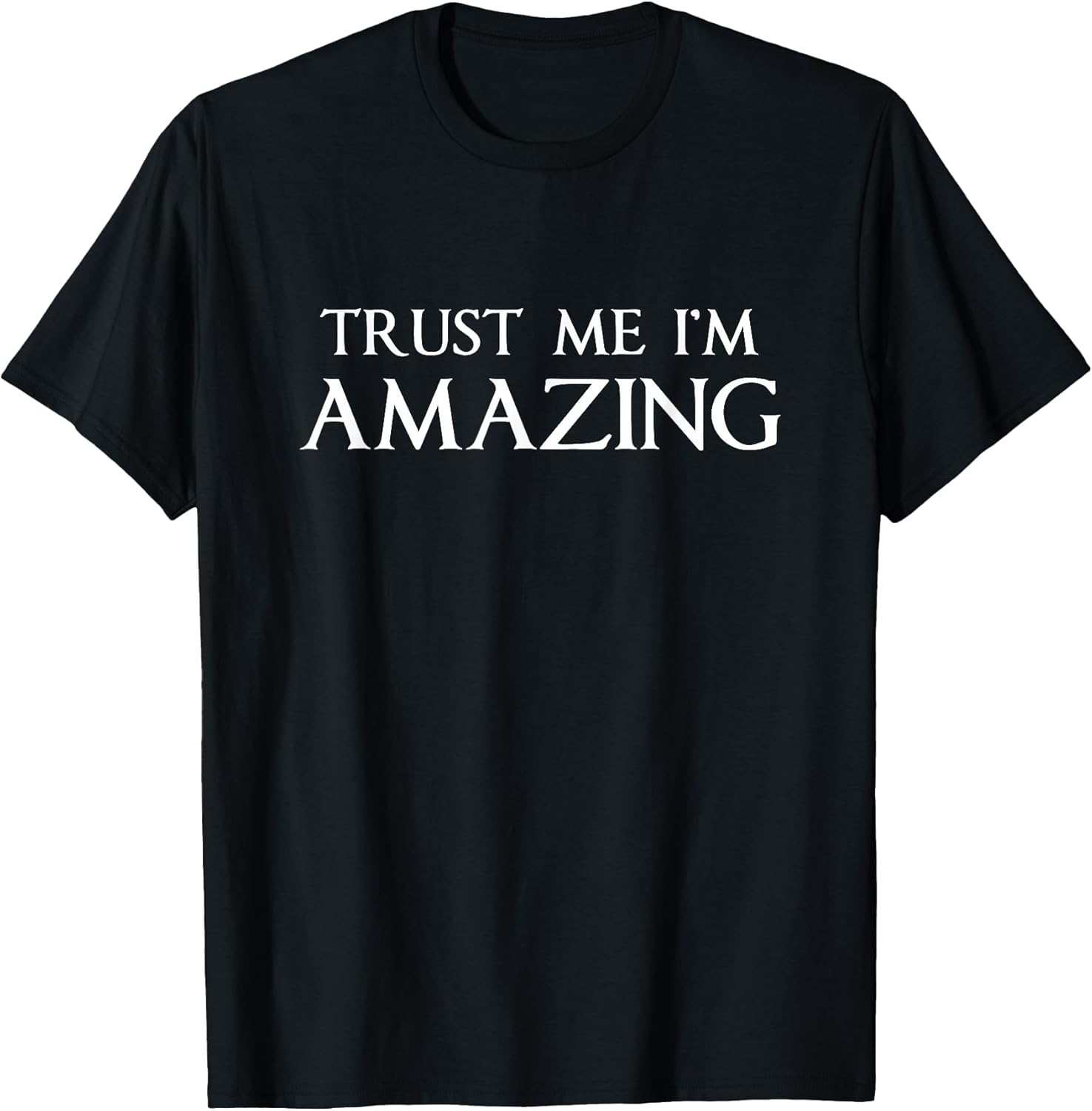 Trust Me I'm Amazing Funny Sarcastic Joke Boss Gift T-Shirt