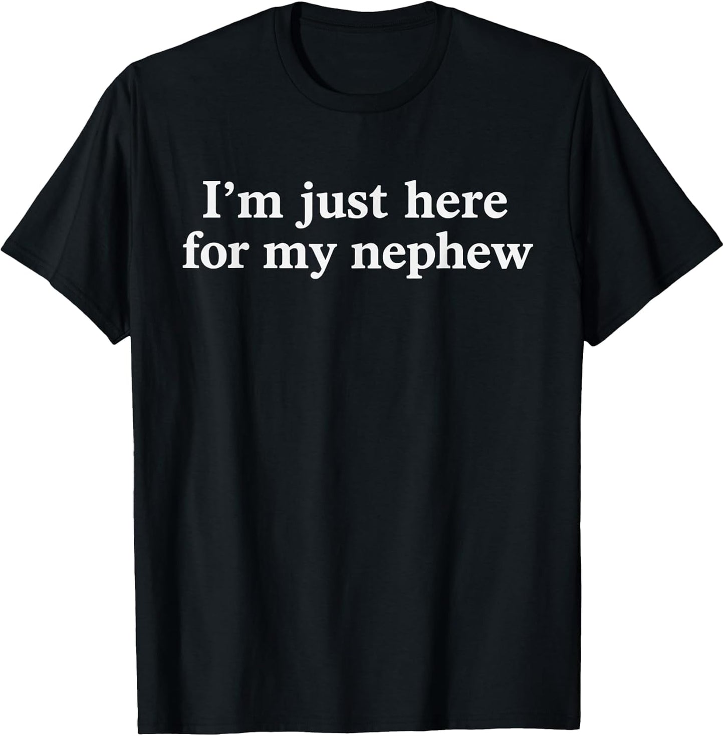 I'm Just Here for My Nephew Funny Saying Quote T-Shirt