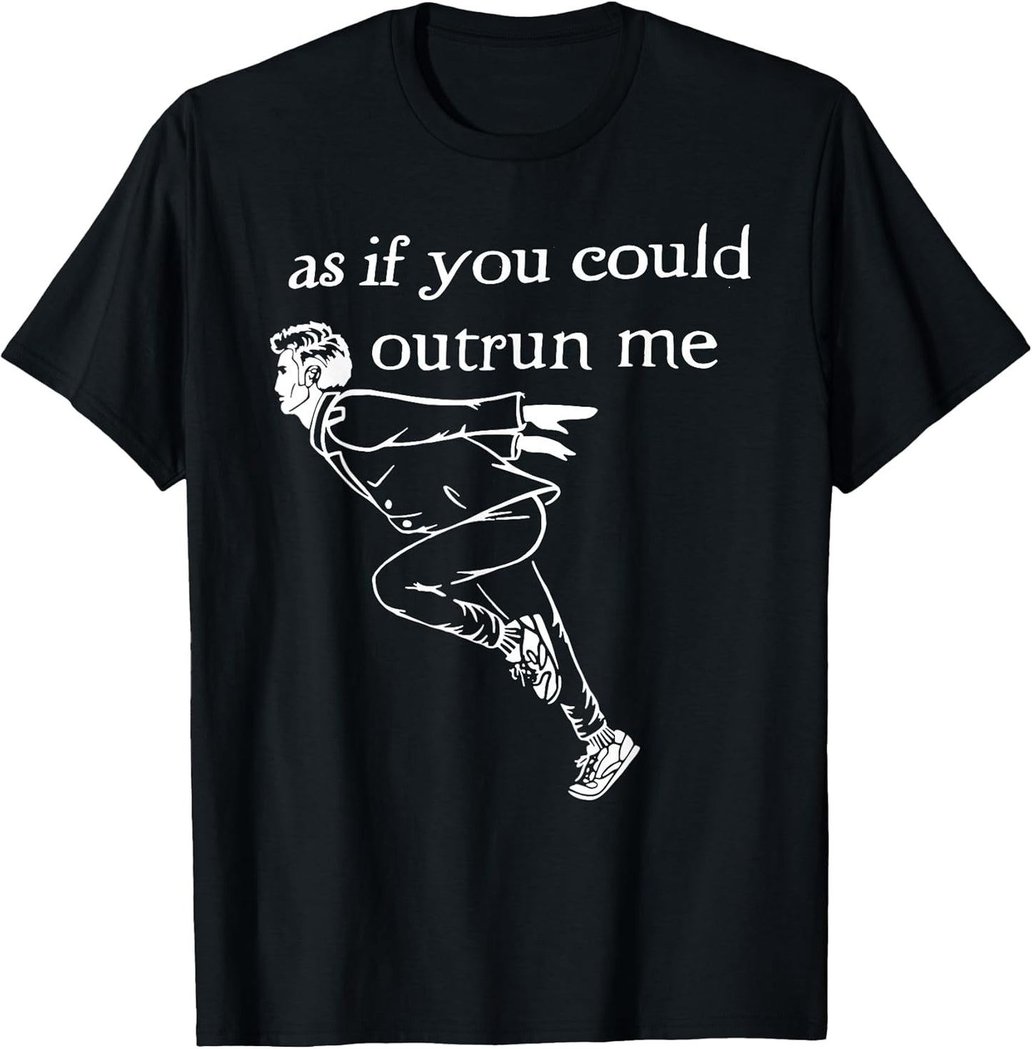 As if you could outrun me