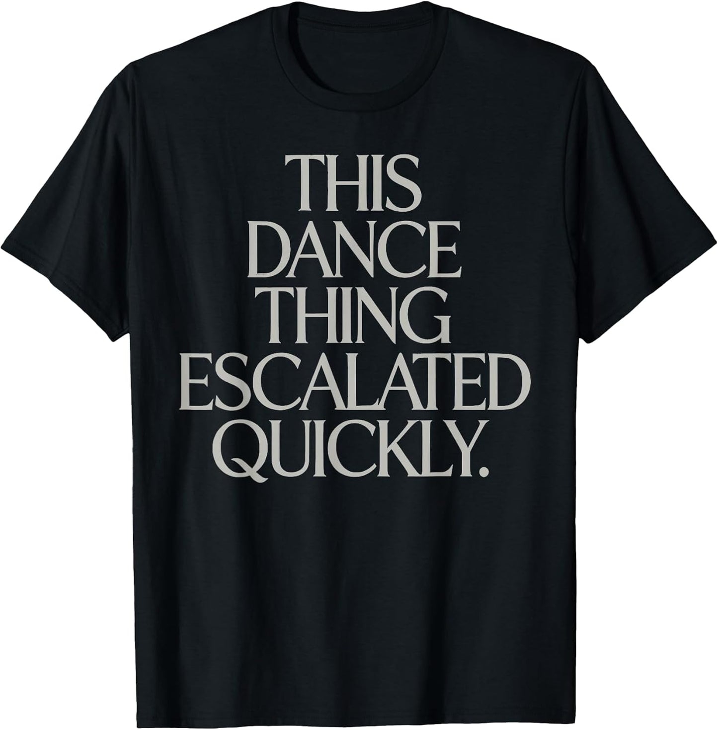 This Dance Thing Escalated Quickly Funny Meme Quote T-Shirt