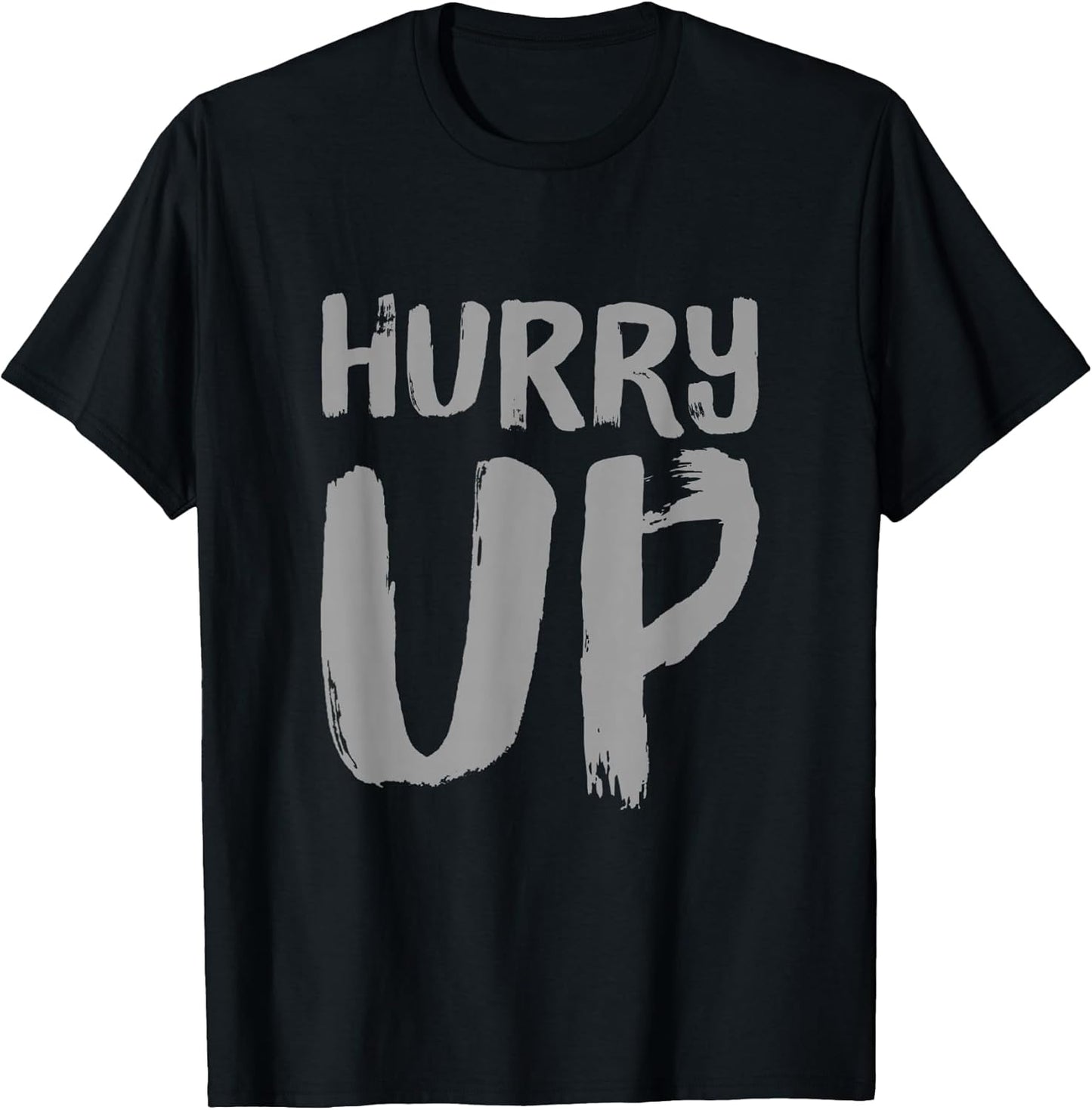 Funny Hurry Up Sarcastic Fast Paced Motivational Art Quotes T-Shirt
