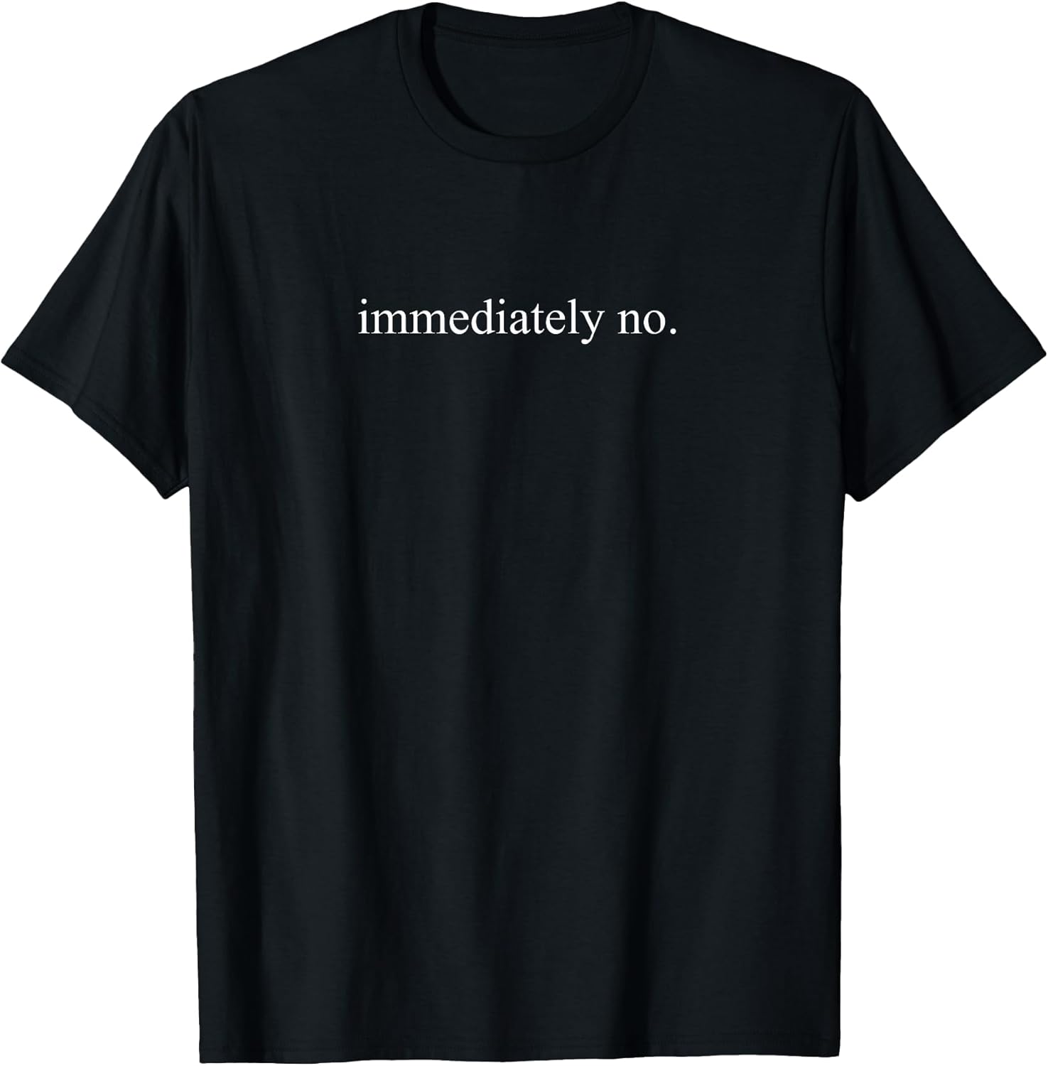 Immediately No Minimalist Quote Shirt Funny Sarcastic Text T-Shirt