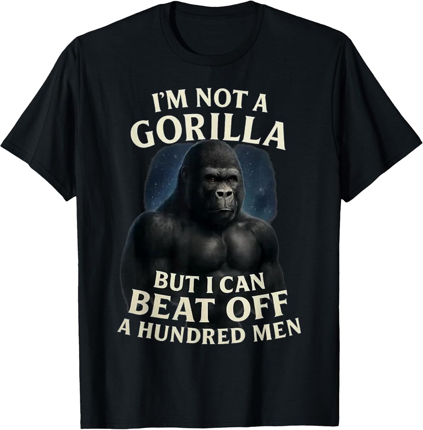 I'm Not A Gorilla But I Can Beat Off A 100 Men Funny Quotes T-Shirt