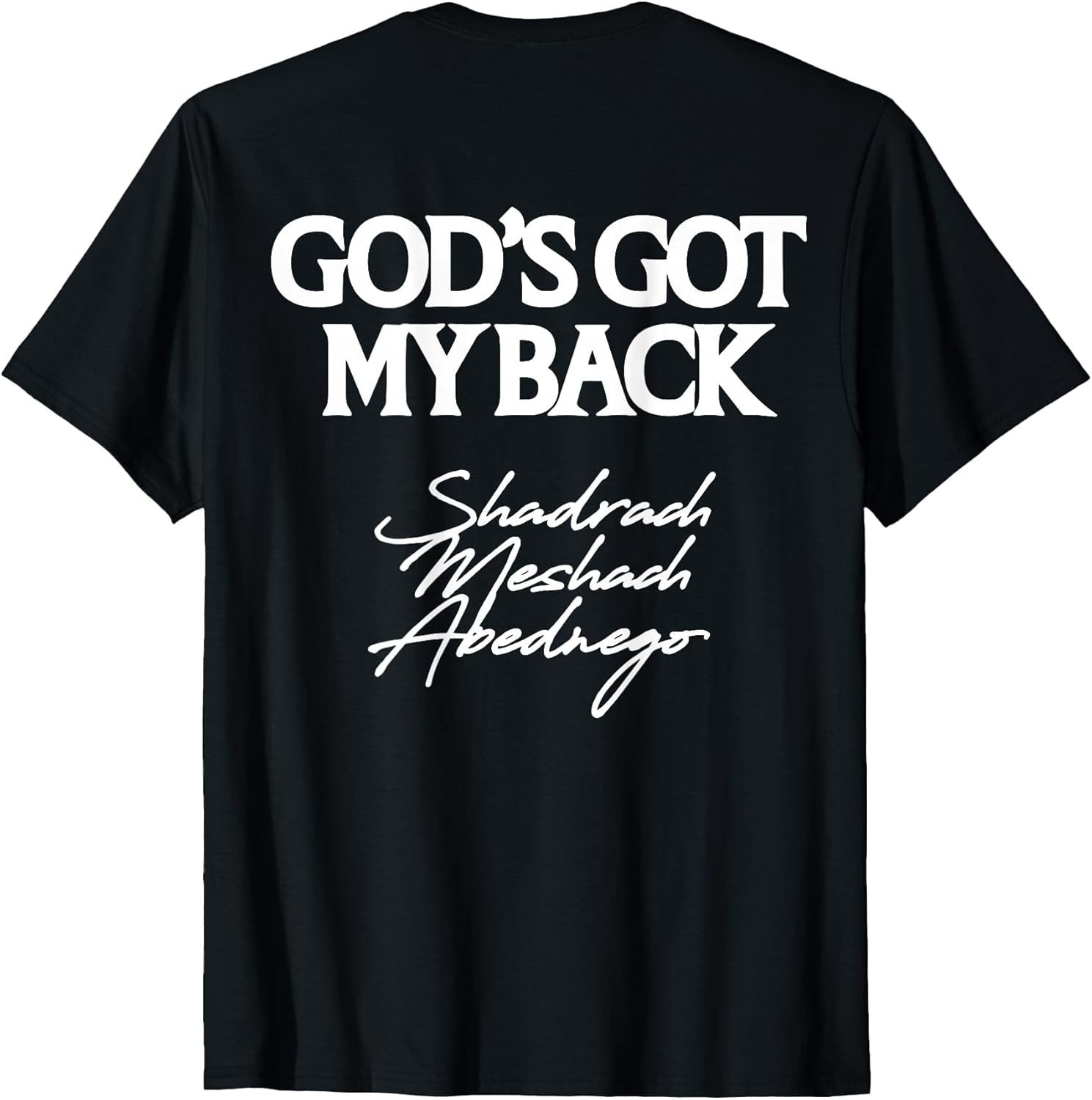 God's Got My Back Shadrach Meshach Abednego Funny (Back) T-Shirt