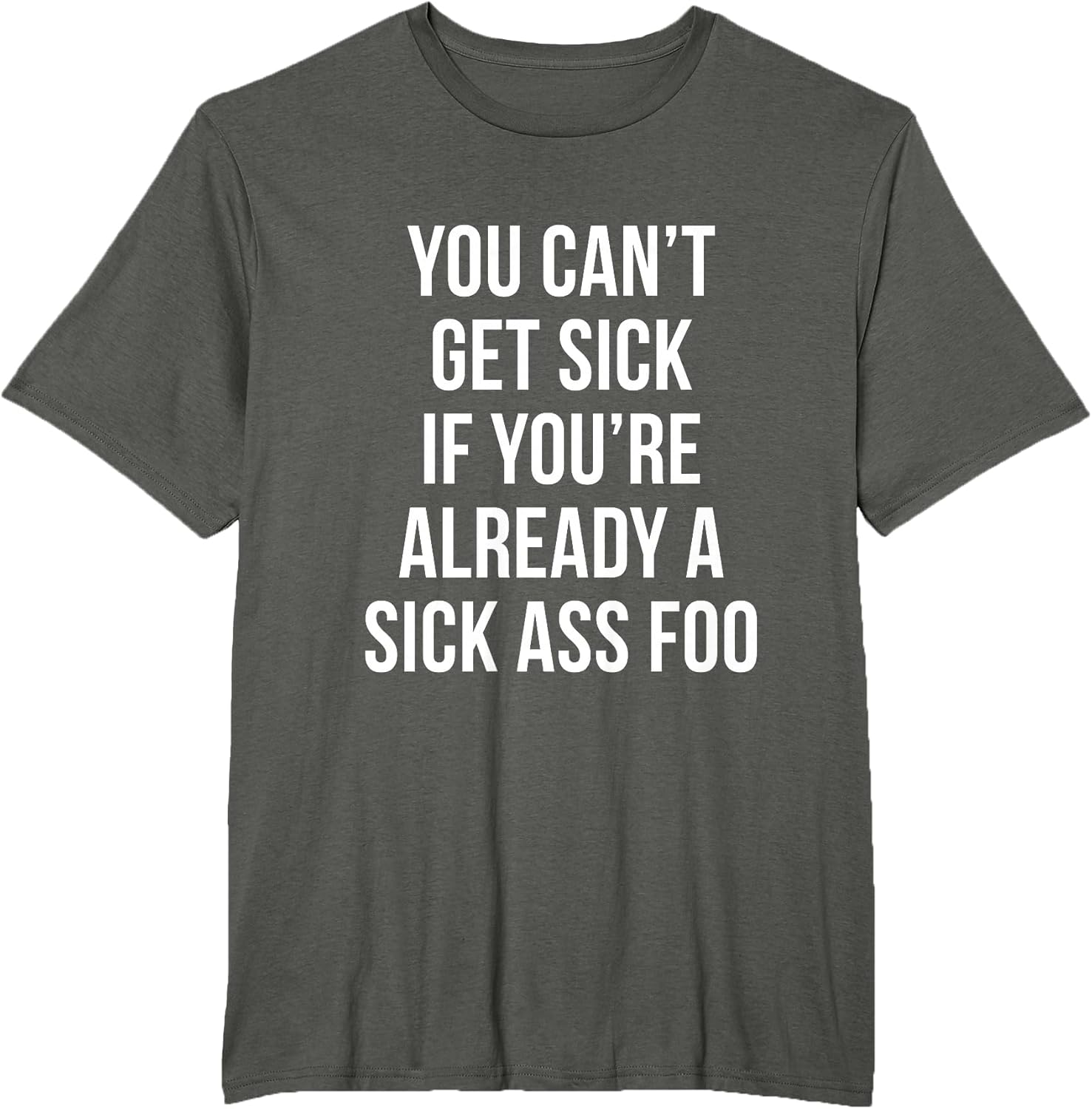 You Can’t Get Sick If You're Already A Sick Ass Foo T-Shirt