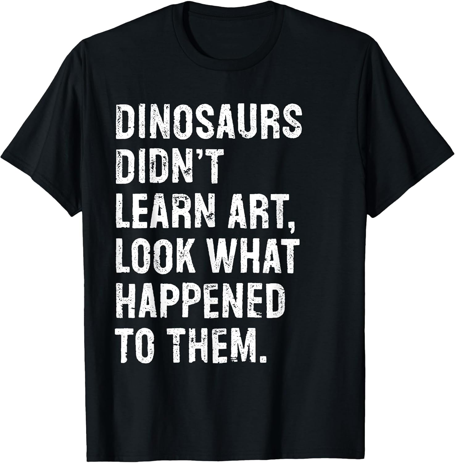 Dinosaurs Didn't Learn Art Funny Art Teacher T-Shirt