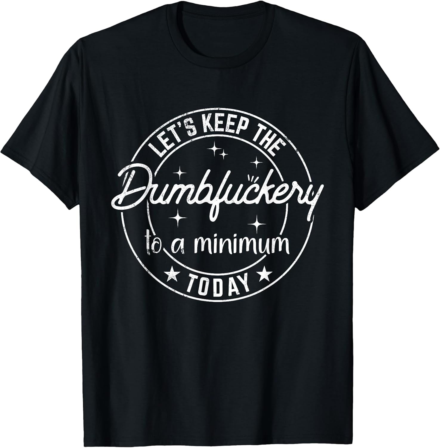 Funny Coworker Let's Keep The Dumbfuckery to a Minimum Today T-Shirt Small