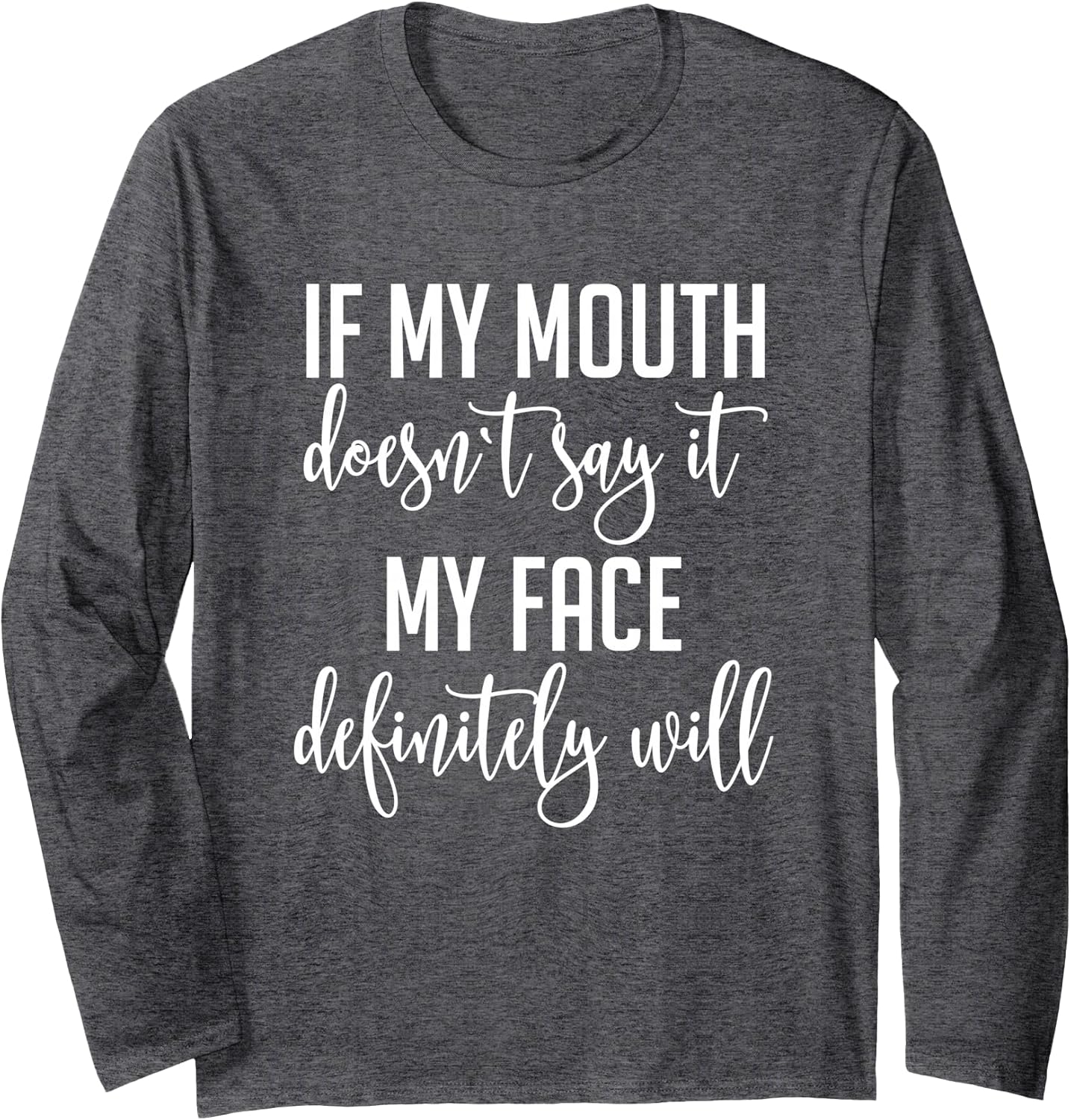 If My Mouth Doesn't Say It My Face Definitely Will Sarcastic Long Sleeve T-Shirt