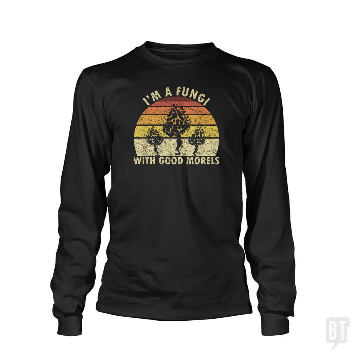 I'm A Fungi With Good Morels Long Sleeve