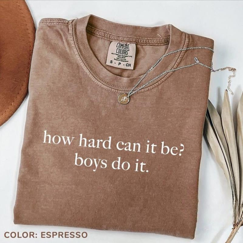 Comfort Colors How Hard Can It Be Boys Do It Shirt Funny Quotes Humor Tee Sarcasm Shirt Feminism Shirt Women Empowerment Tee