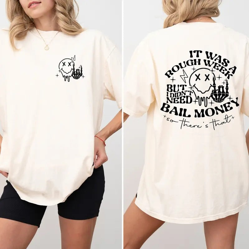 Comfort Colors Shirt It Was A Rough Week But I Didnt Need Bail Money So Theres That T-shirt Funny Sarcastic T Shirt Funny Quotes Shirt TK43GN