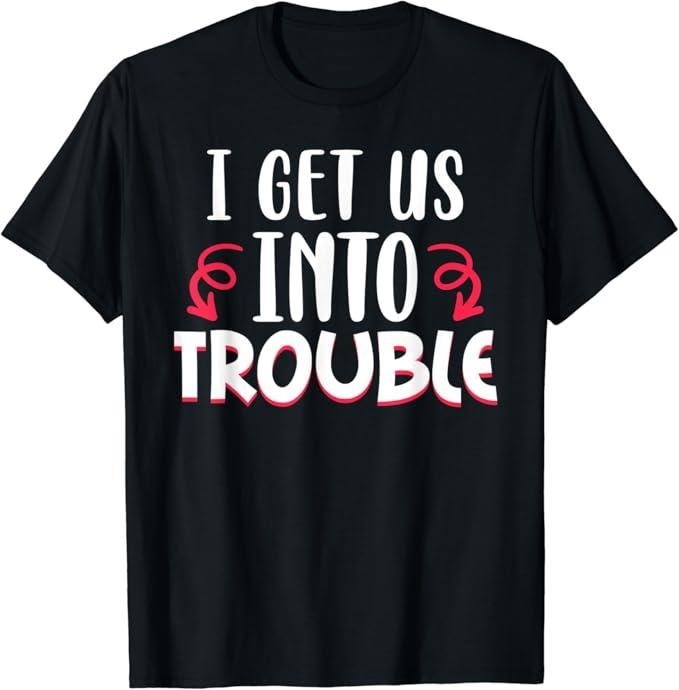 Funny Best Friend Shirts, Gift For Best Friend, I Get Us Into Trouble Drinking Best Friend Matching Couple T-Shirt Menswear Top Casual Comfort
