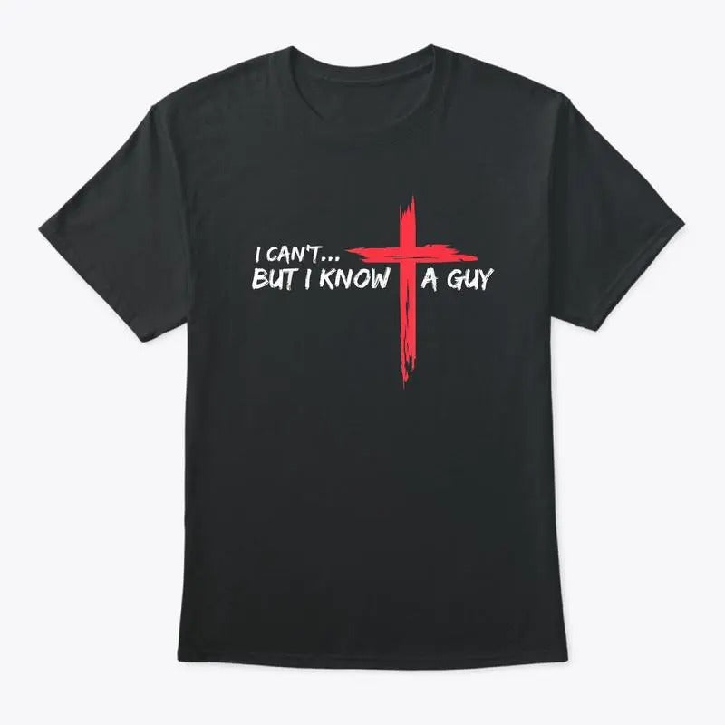 I Can't But I Know A Guy Jesus Cross Funny Christian T-Shirt, Christian Apparel, I Can't But Jesus Shirt, Christian Shirt, Faith Shirt