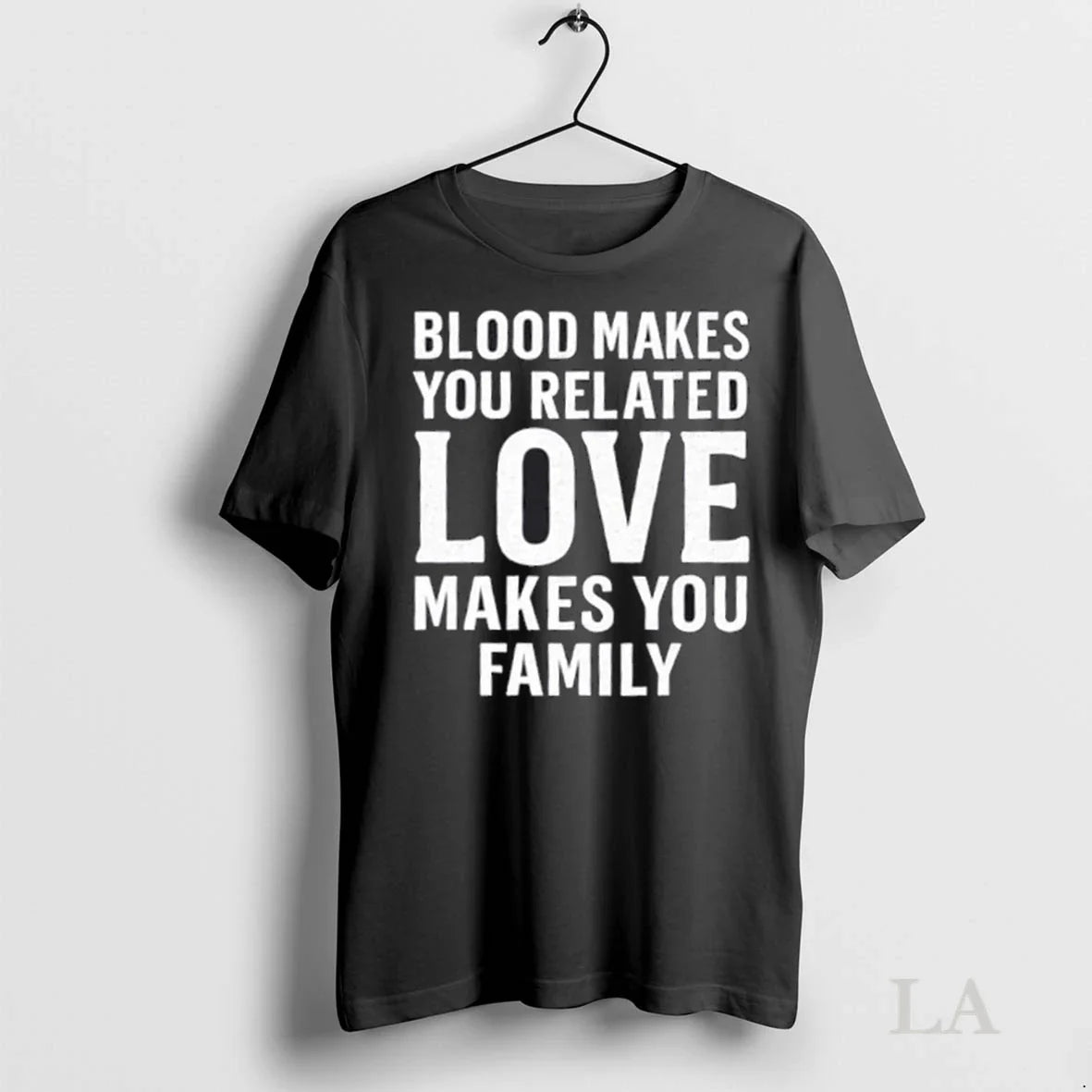 Original Blood Makes You Related Love Makes You Family