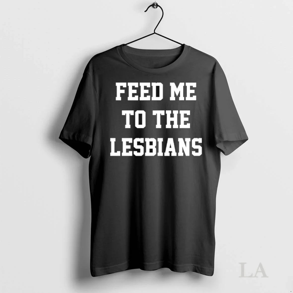 Original Feed Me To The Lesbians Ladies
