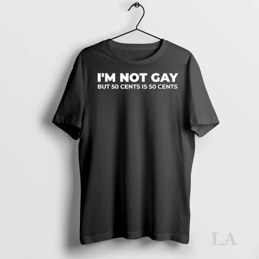 Original Im Not Gay But 50 Cents Is 50 Cents Ladies