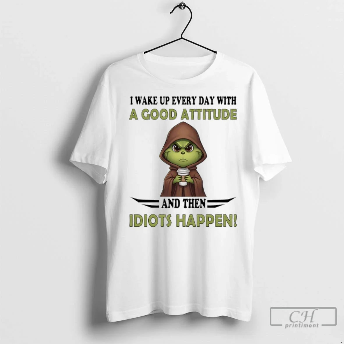 Premium Grinch I Wake Up Every Day With A Good Attitude And Then Idiots Happen