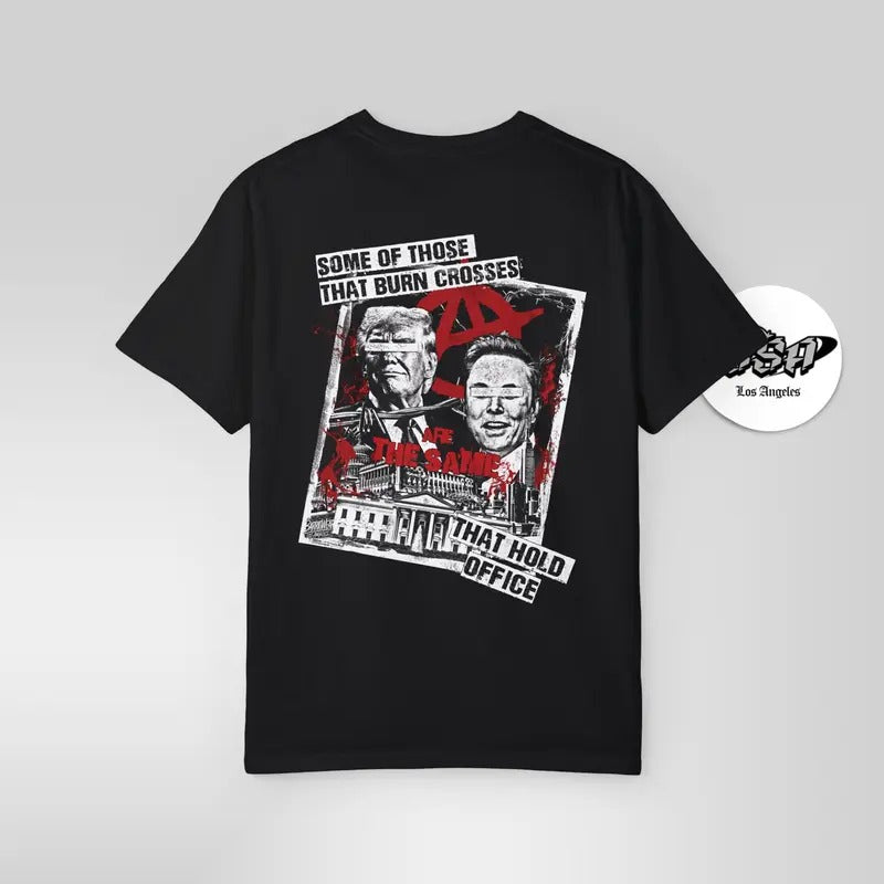 Some of Those That Burn Crosses Are the Same That Hold Office - Activists and Political Protest T-Shirt radical  resistance  shirt Tee Tshirt