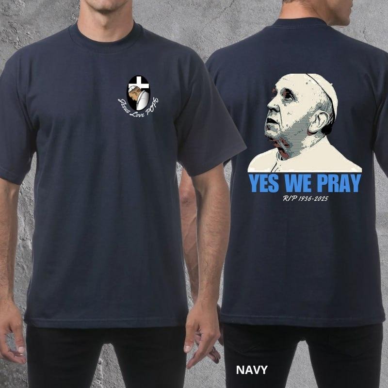 YES WE PRAY FOR POPE T-Shirt, In Loving Memory Shirt, RIP Pope Shirt, Jesus Love POPE, The Whole World is With Him Shirt, Gifts for Christian
