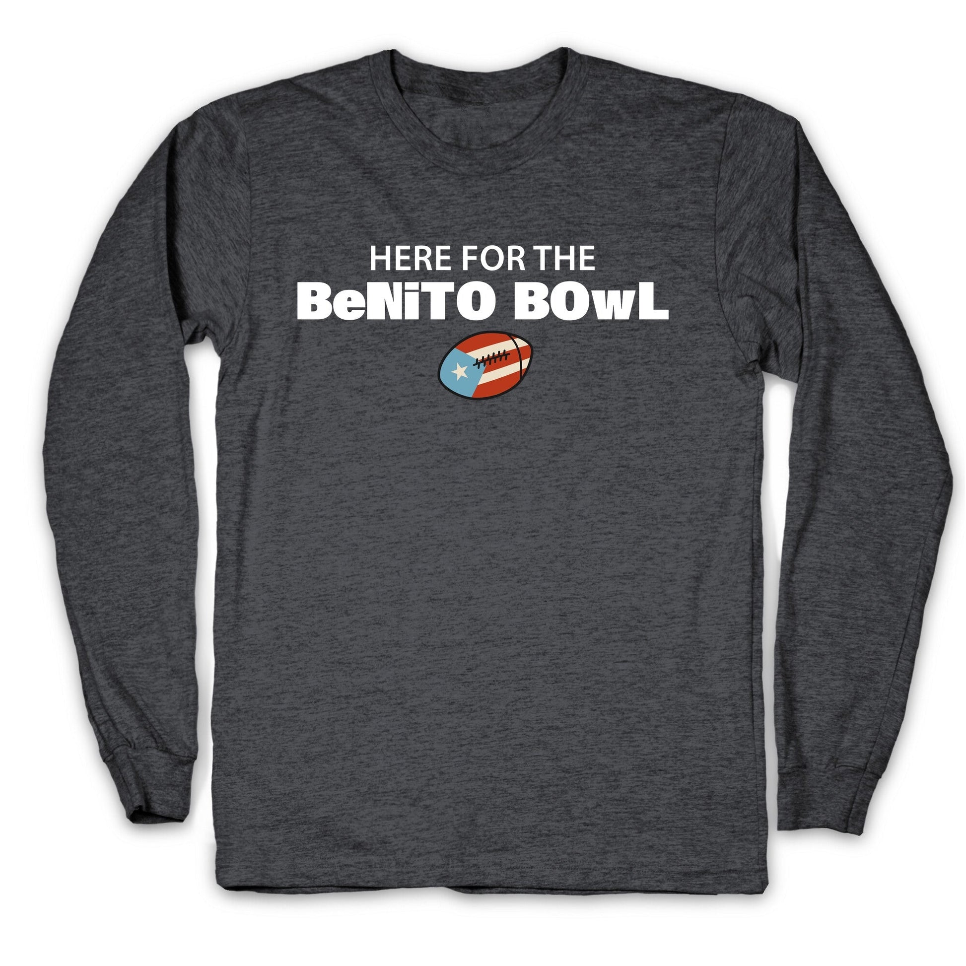 Here for the Benito Bowl Longsleeve Tee