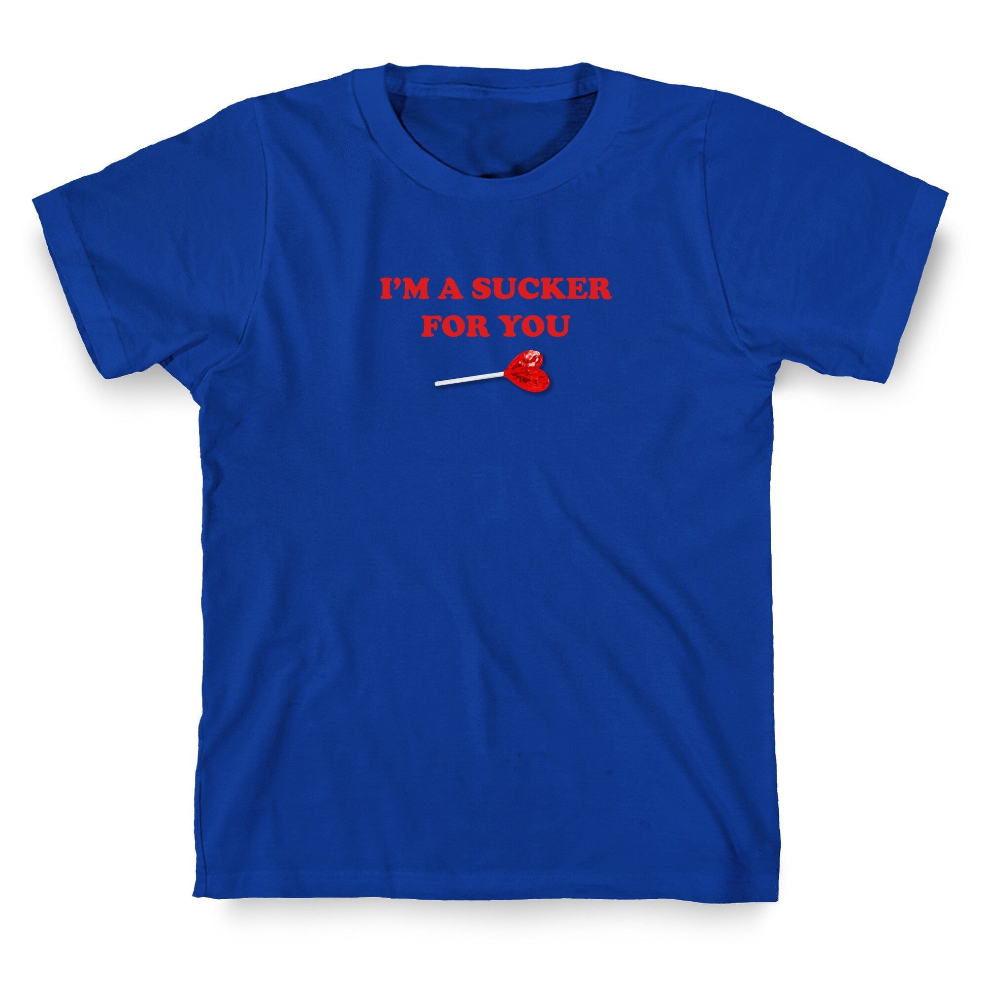 Im A Sucker For You T-Shirt
