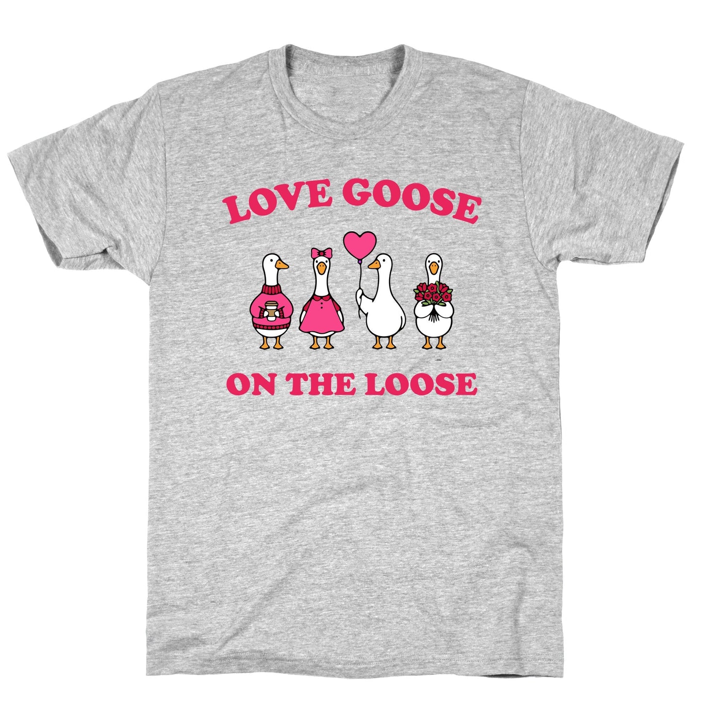 Love Goose On The Loose T-Shirt