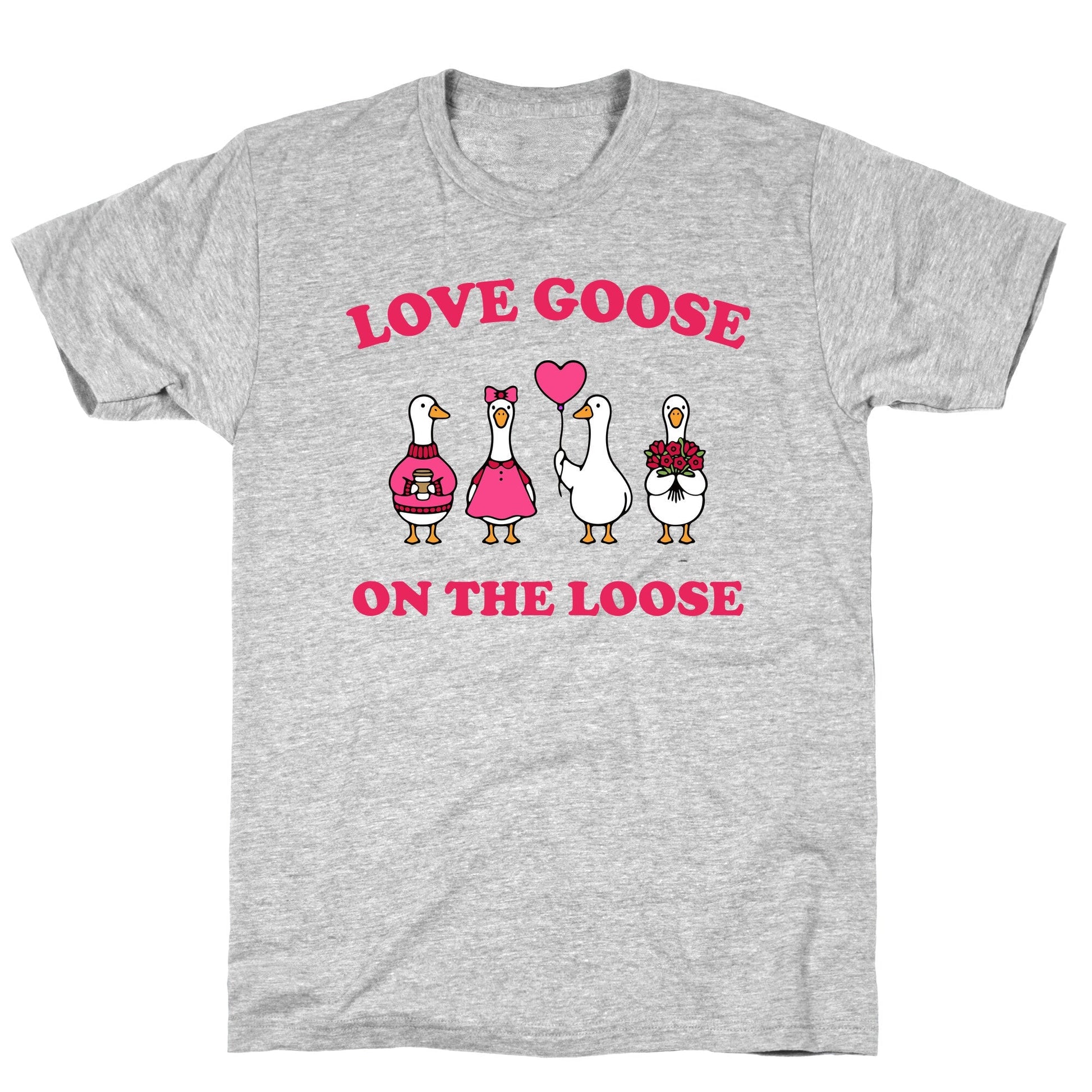 Love Goose On The Loose T-Shirt