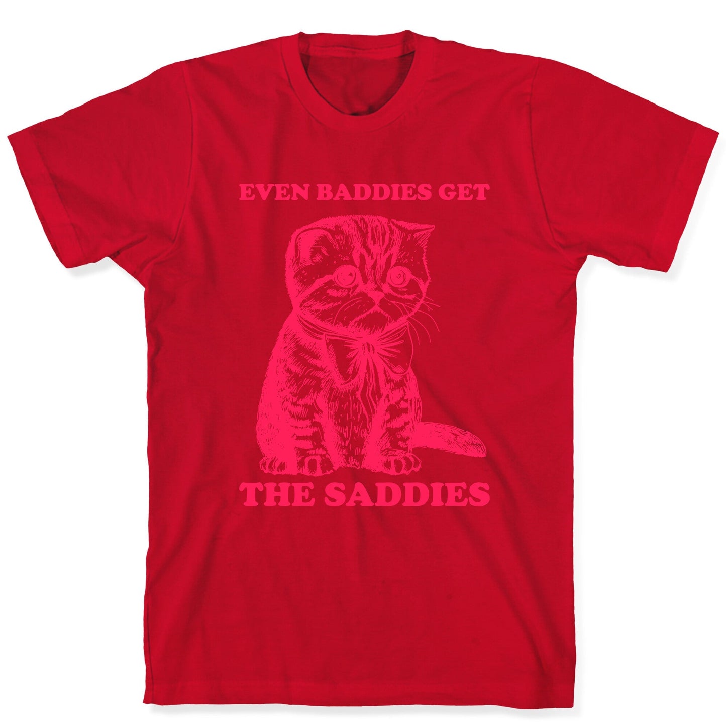 Even Baddies Get The Saddies T-Shirt